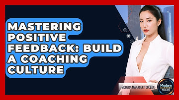 Mastering Positive Feedback: Build A Coaching Culture - Modern Manager Toolbox
