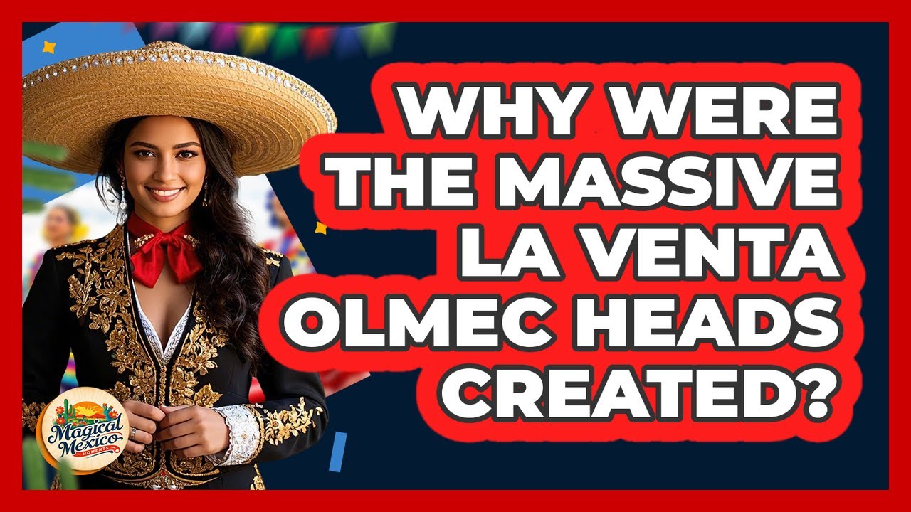 Why Were The Massive La Venta Olmec Heads Created? - Magical Mexico Moments