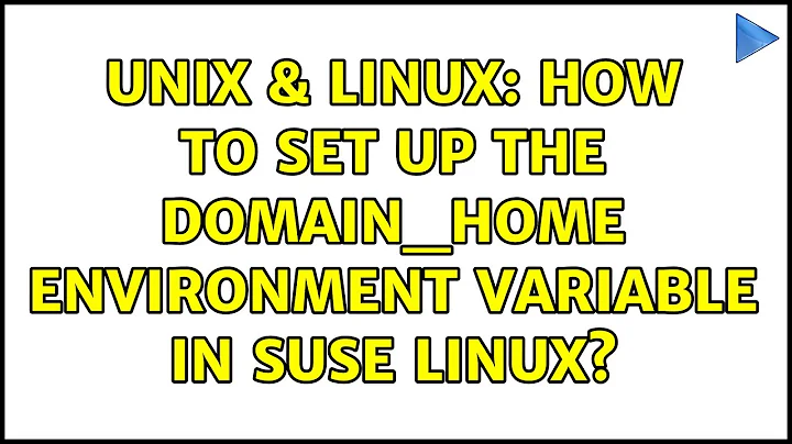 Unix & Linux: How to set up the DOMAIN_HOME environment variable in SUSE Linux? (3 Solutions!!)