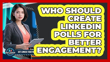 Who Should Create LinkedIn Polls For Better Engagement? - Get Linked Together