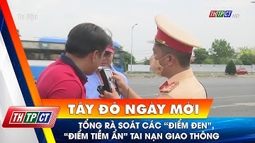 Tổng rà soát các “điểm đen”, “điểm tiềm ẩn” tai nạn giao thông| Cần Thơ TV