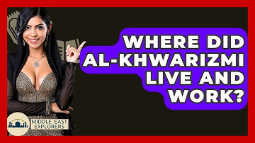 Where Did Al-Khwarizmi Live And Work? - Middle East Explorers