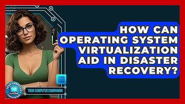How Can Operating System Virtualization Aid In Disaster Recovery? - Your Computer Companion