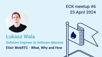 Łukasz Wala – Elixir WebRTC - What, Why and How | Elixir Community Kraków #6