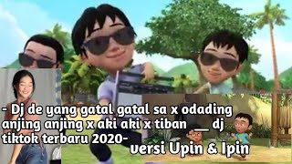 Dj de yang gatal gatal sa x aki aki x tiban  __ dj tiktok terbaru 2020 (versi)Upin&Ipin