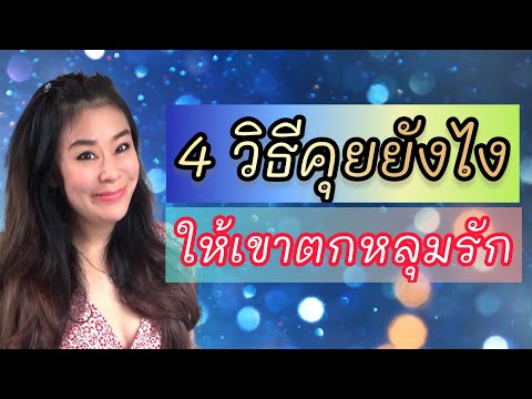 4 วิธีคุยยังไงให้เขาตกหลุมรักเรา