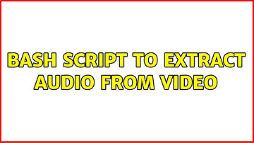 Bash script to extract audio from video (2 Solutions!!)