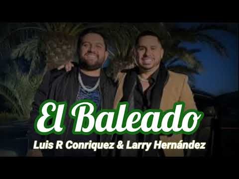 El Baleado - Luis R Conriquez & Larry Hernández