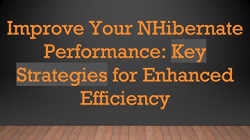 Improve Your NHibernate Performance: Key Strategies for Enhanced Efficiency