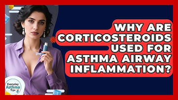 Why Are Corticosteroids Used For Asthma Airway Inflammation? - Everyday Asthma Tips