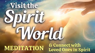 Visit The SPIRIT WORLD Guided Meditation. Spirit Contact. Connect with Loved Ones in Spirit.