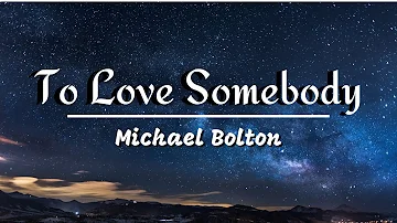 To Love Somebody - Michael Bolton (Lyrics)