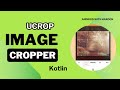 Image Cropper (UCrop) Library using Kotlin Android Studio Tutorial
