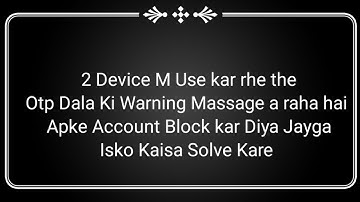 2 Device M Use kar rhe the Otp Dala Ki Warning Massage a raha hai  Apke Account Block kar Diya Jayga