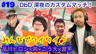 ＃１９【品川ヒロシ　DbD】みんなでワイワイ♪ 向＆宮平＆こう大　参戦！【カスタムマッチ】