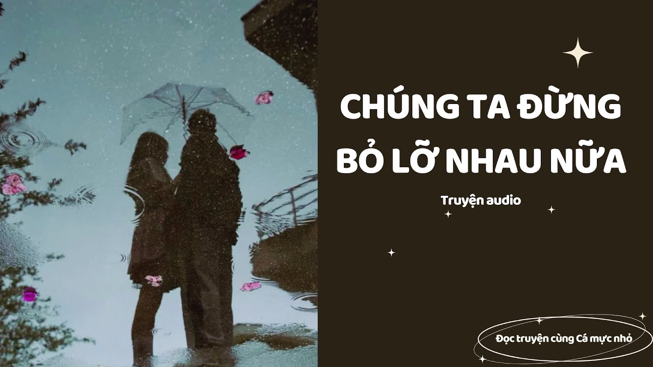 [Truyện audio] CHÚNG TA ĐỪNG BỎ LỠ NHAU NỮA NHÉ - Cá mực nhỏ review truyện