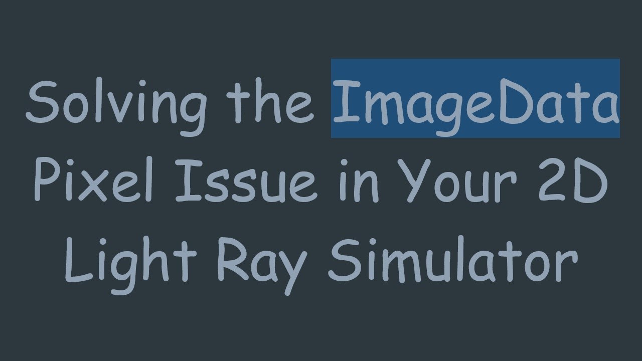 Solving the ImageData Pixel Issue in Your 2D Light Ray Simulator