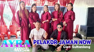 PELAKOR JAMAN NOW | AYRA MUSIC | CIPT : SULTANLONG | LIVE AYRA MUSIC 