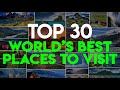 TOP 30 World&#39;s Best Places to Visit