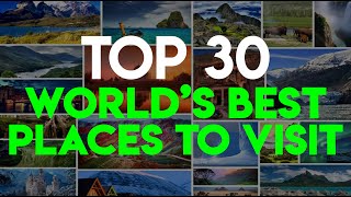 TOP 30 World&#39;s Best Places to Visit