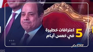 5 اعترافات خــ طيرة في خمس أيام  لماذا انهار السيسي واعترف بجــ رائمه وصدم حلفائه ؟