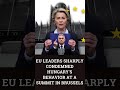EU leaders sharply condemned Hungary's behavior at a summit in Brussels