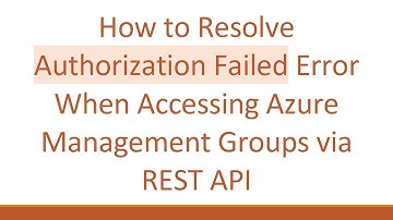 How to Resolve Authorization Failed Error When Accessing Azure Management Groups via REST API