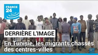 Derrière l'image : en Tunisie, les migrants chassés des centresvilles • FRANCE 24