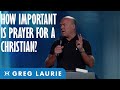 The Importance of Prayer in the Life of the Believer (With Greg Laurie)