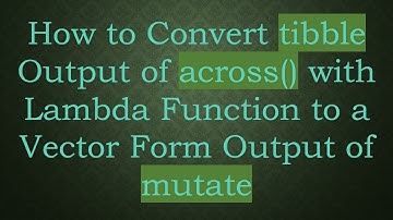 How to Convert tibble Output of across() with Lambda Function to a Vector Form Output of mutate