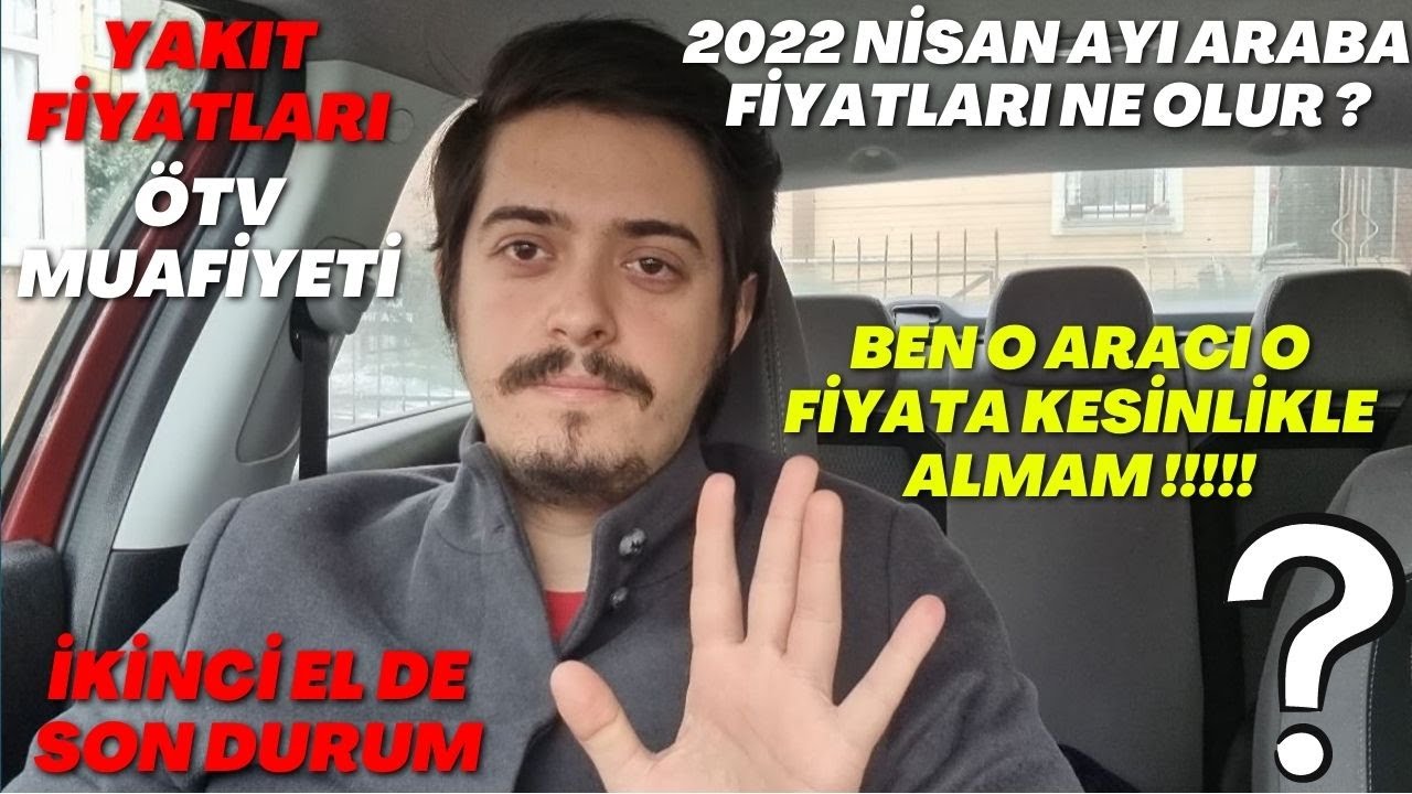 2022 NİSAN AYI ARABA FİYATLARI NE OLUR ? İKİNCİ EL ARAÇ FİYATLARI | YAKIT FİYATLARI | ÖTV MUAFİYETİ