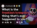 What's The CREEPIEST Thing That You've Experienced?