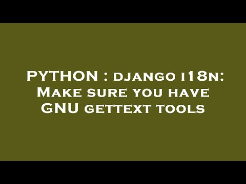 PYTHON : django i18n: Make sure you have GNU gettext tools
