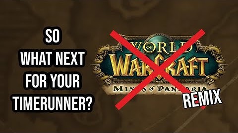 WHAT TO DO WITH YOUR TIMERUNNERS NOW THAT THE MOP REMIX HAS ENDED: WORLD OF WARCRAFT