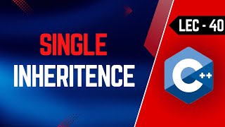 Lec-40 | Single Inheritance in OOPs