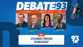 Felicidade - A felicidade é um privilégio só para alguns? -  Debate 93FM 17/04/2024