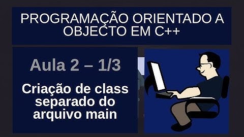 Programação orientado a Objecto em C++ -  Aula 2 -Class separado da função main - parte 1