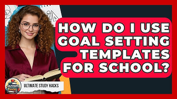 How Do I Use Goal Setting Templates For School? - Ultimate Study Hacks