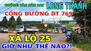 MỚI NHẤT ĐƯỜNG DẪN VÀO SÂN BAY LONG THÀNH CỔNG ĐƯỜNG ĐT 769 ĐẾN XÃ LỘ 25 GIỜ NHƯ THẾ NÀO ? 