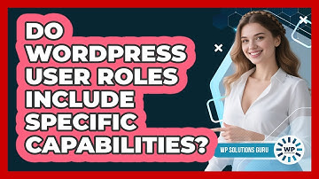 Do WordPress User Roles Include Specific Capabilities? - WP Solutions Guru