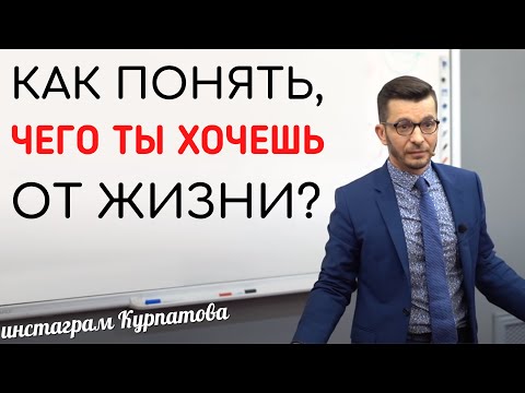 Как понять чего ты хочешь от жизни? А.В. Курпатов