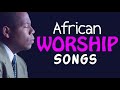Best Morning Worship Songs Playlist = African Worship Songs - Best Gospel Satisfied Worship Songs