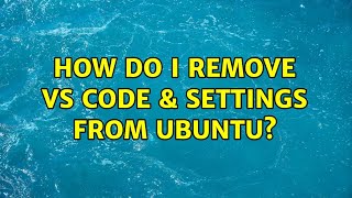 How do I remove VS Code & settings from Ubuntu? (3 Solutions!!)
