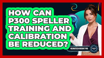 How Can P300 Speller Training And Calibration Be Reduced? - Neurotech Insight Pro