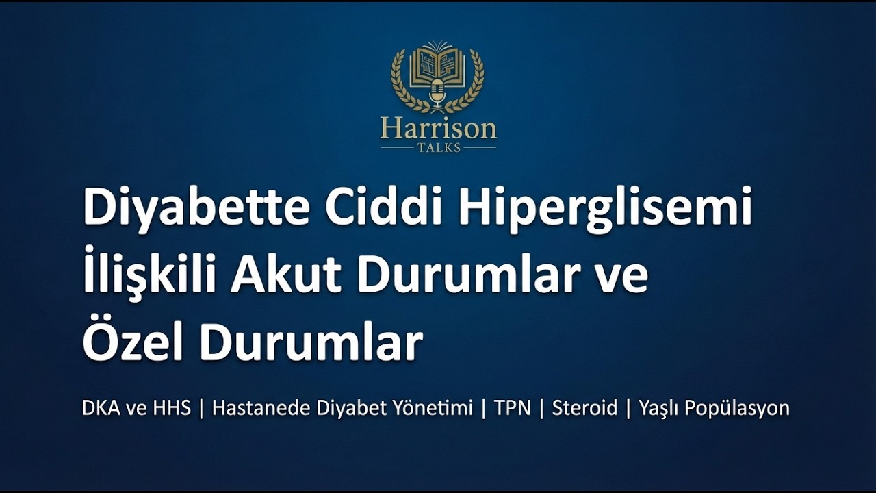 HarrisonTalks Bölüm-1: Diyabette Ciddi Hiperglisemi İlişkili Akut Durumlar ve Özel Popülasyonlar