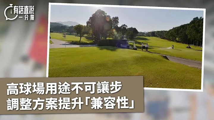 有话直说一分钟｜高球场用途不可让步 调整方案提升「兼容性」 - 天天要闻
