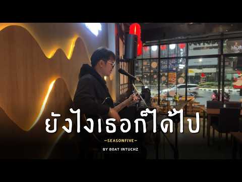 ยังไงเธอก็ได้ไป - Season Five [Cover By Boat Intuchz]