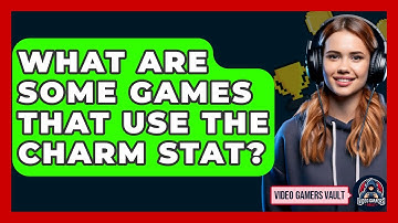 What Are Some Games That Use The Charm Stat? - Video Gamers Vault
