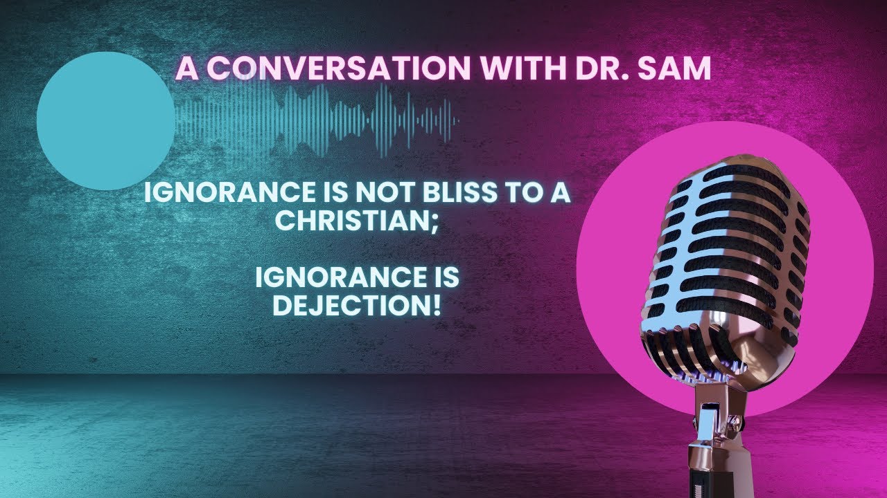 Ignorance is not bliss to a Christian; Ignorance is Dejection! - YouTube