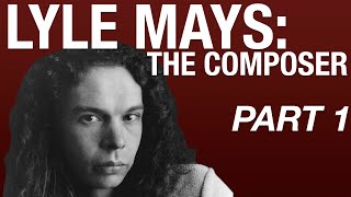 LYLE MAYS: The Composer (Part 1)